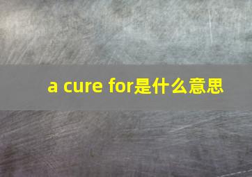 a cure for是什么意思